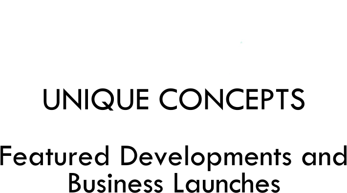 UNIQUE CONCEPTS  Featured Developments and Business Launches